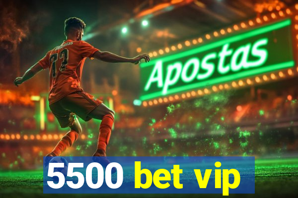 5500 bet vip