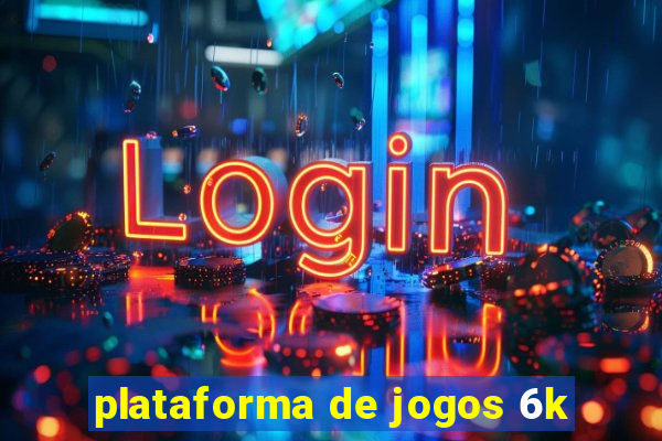 plataforma de jogos 6k