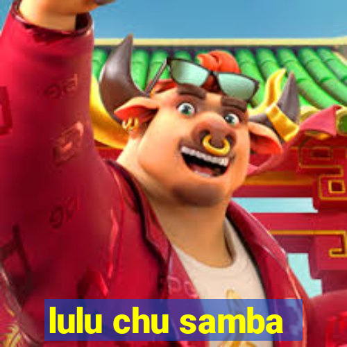 lulu chu samba