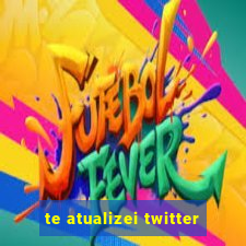 te atualizei twitter