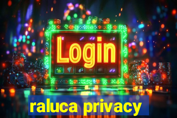 raluca privacy