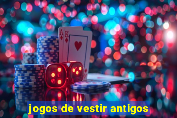 jogos de vestir antigos