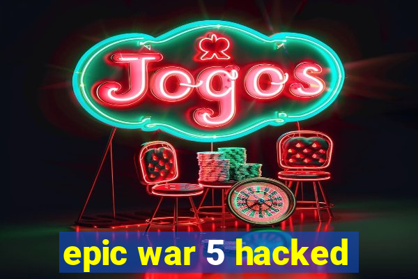 epic war 5 hacked