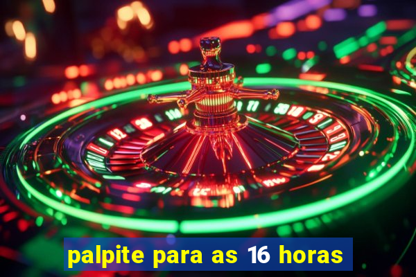 palpite para as 16 horas