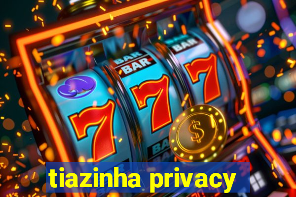 tiazinha privacy