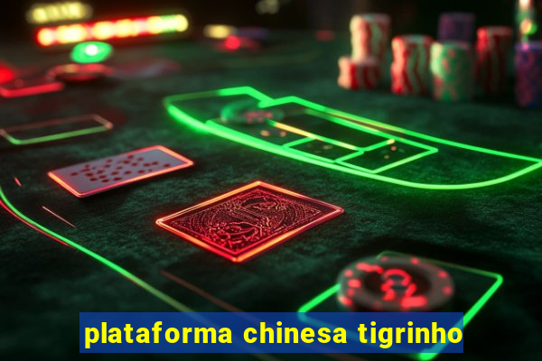 plataforma chinesa tigrinho