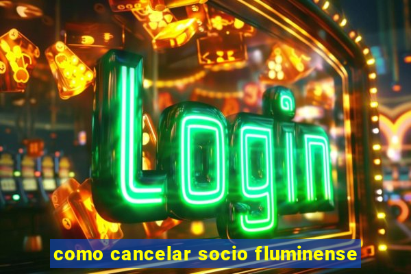 como cancelar socio fluminense