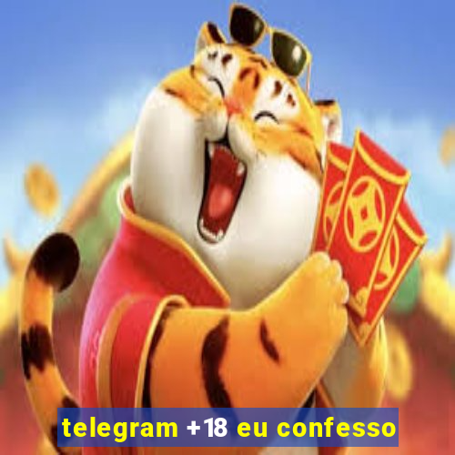 telegram +18 eu confesso