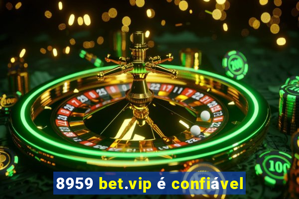 8959 bet.vip é confiável