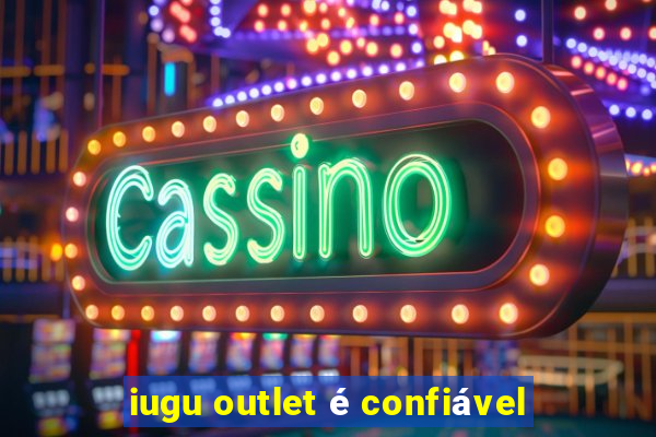 iugu outlet é confiável