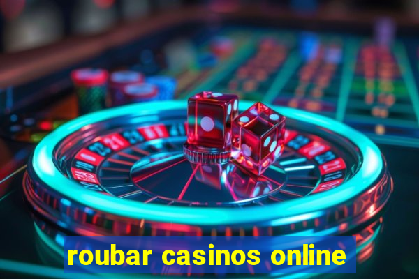 roubar casinos online