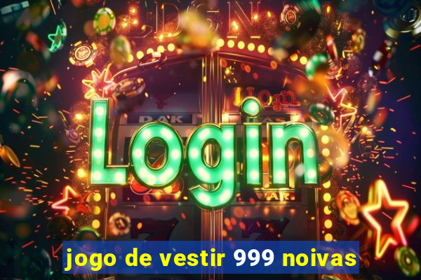 jogo de vestir 999 noivas