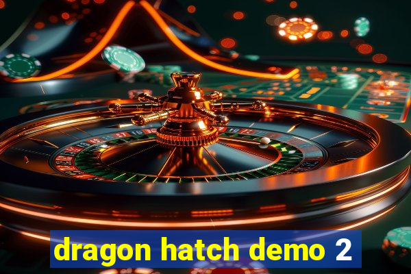 dragon hatch demo 2