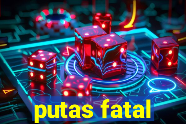 putas fatal