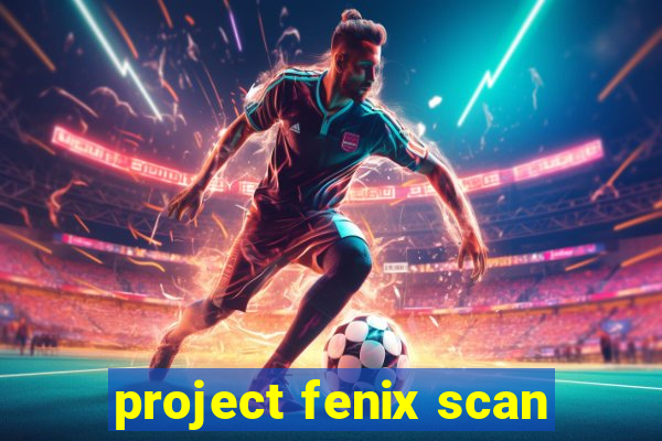 project fenix scan