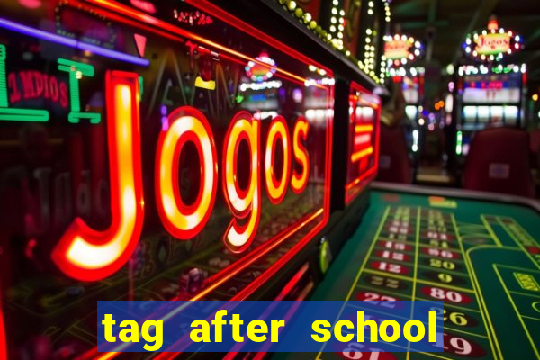 tag after school apk download