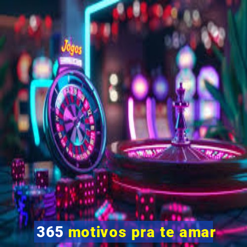 365 motivos pra te amar