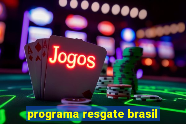 programa resgate brasil