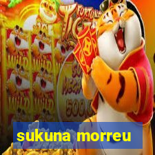 sukuna morreu