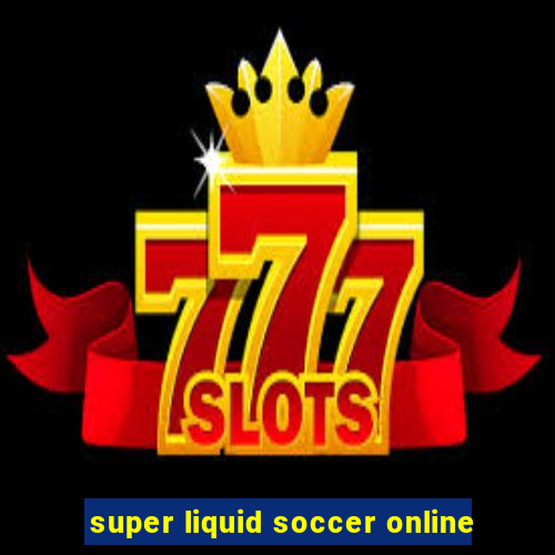 super liquid soccer online