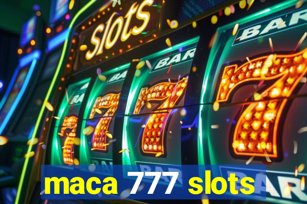 maca 777 slots