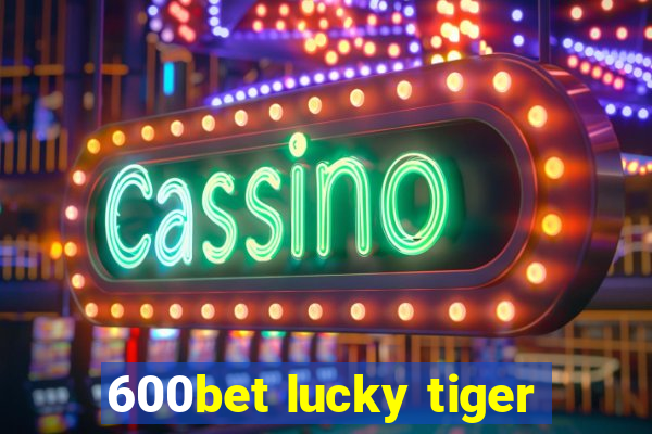 600bet lucky tiger