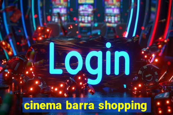 cinema barra shopping