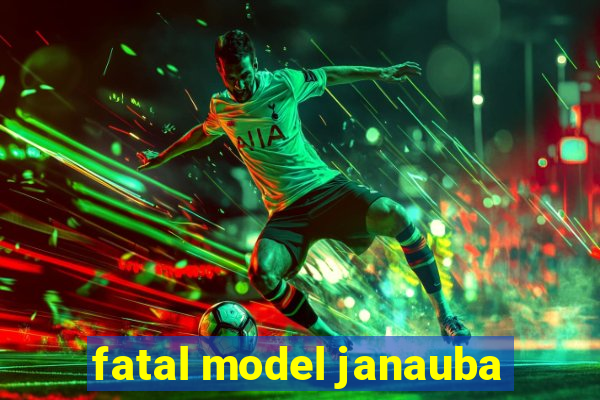 fatal model janauba