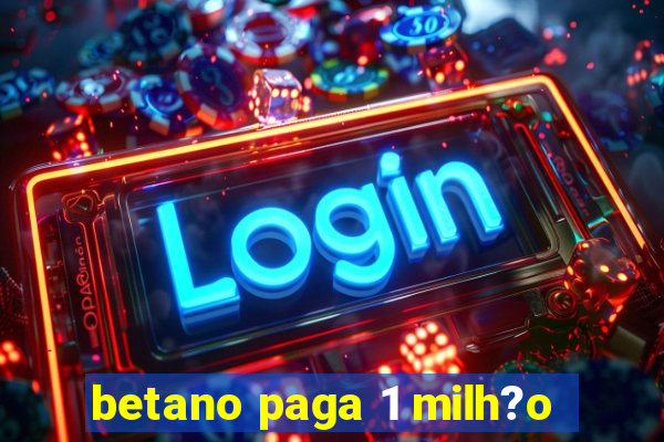 betano paga 1 milh?o