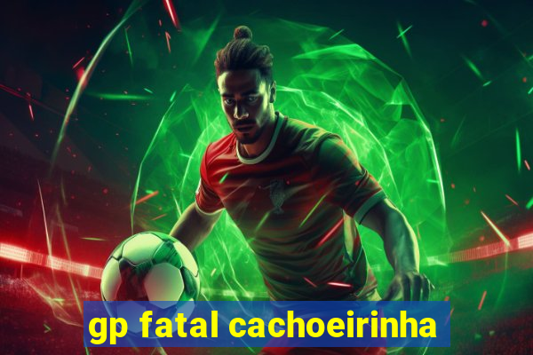 gp fatal cachoeirinha