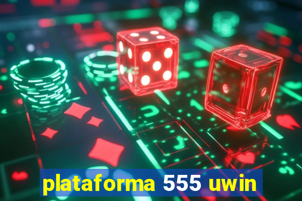 plataforma 555 uwin