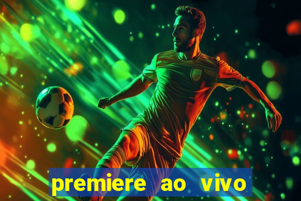 premiere ao vivo corinthians gratis