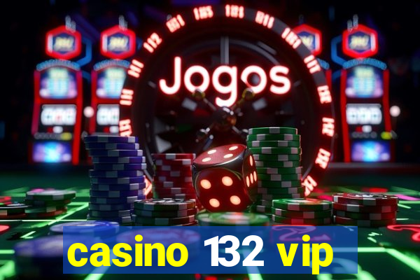 casino 132 vip