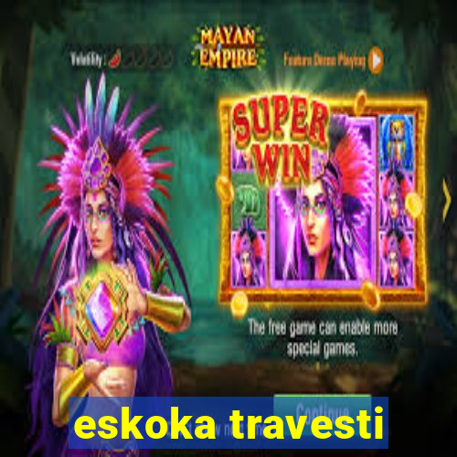 eskoka travesti