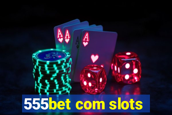 555bet com slots