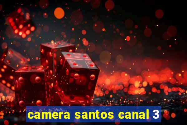 camera santos canal 3