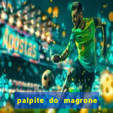 palpite do magrone para hoje