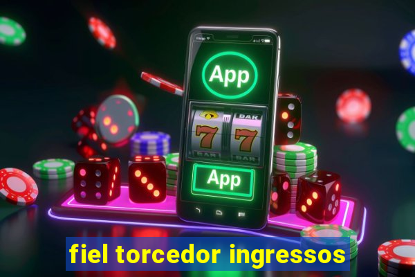 fiel torcedor ingressos