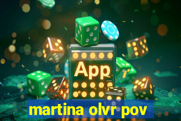 martina olvr pov