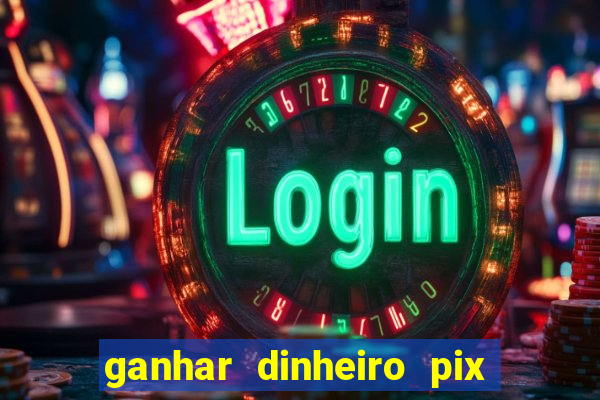 ganhar dinheiro pix de verdade bingo