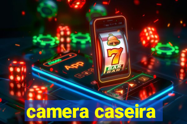 camera caseira