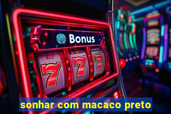 sonhar com macaco preto