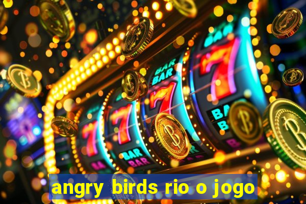 angry birds rio o jogo