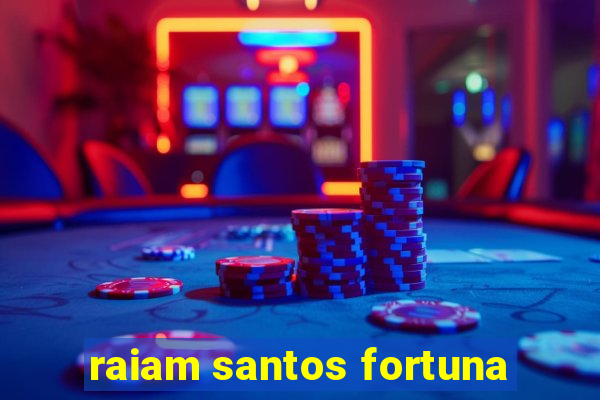 raiam santos fortuna