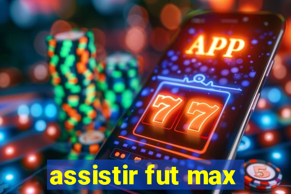 assistir fut max