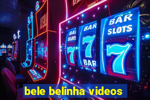 bele belinha videos