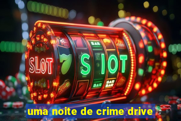 uma noite de crime drive