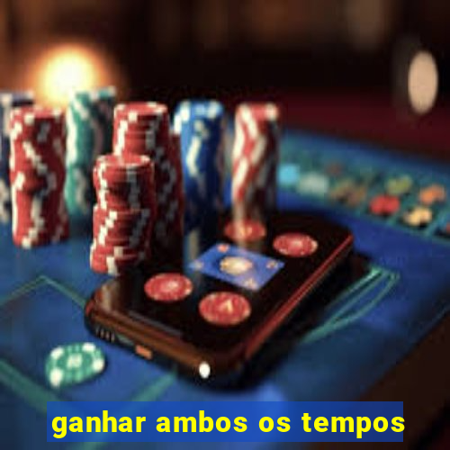 ganhar ambos os tempos