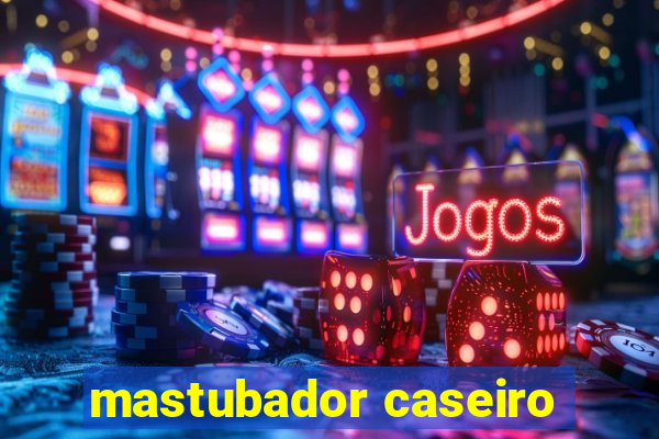 mastubador caseiro