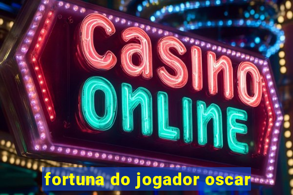 fortuna do jogador oscar